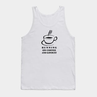 running on coffee and sawdust Tank Top